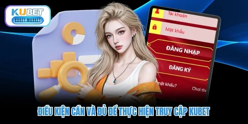 Điều kiện cần và đủ để thực hiện truy cập KUBET