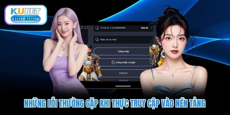 Những lỗi thường gặp khi thực truy cập vào nền tảng